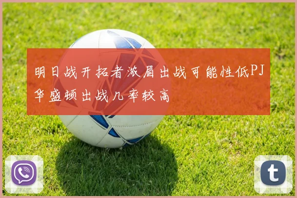 明日战开拓者浓眉出战可能性低PJ华盛顿出战几率较高