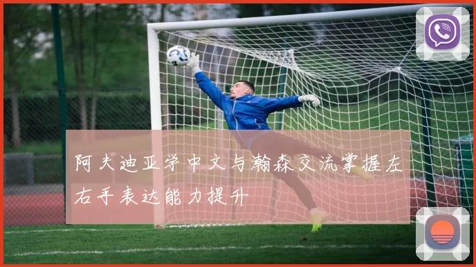 阿夫迪亚学中文与瀚森交流掌握左右手表达能力提升